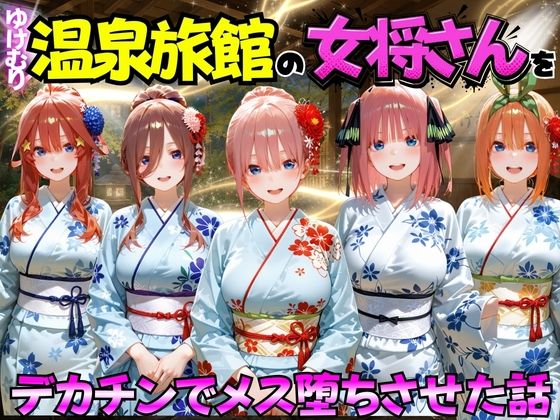 むんちゅ 「ゆけむり温泉旅館の女将さんをデカチンでメス堕ちさせた話 五等分の◯嫁編」女将さんが快楽に溺れる極上のひととき！