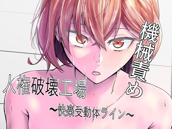 マッチ博士 「人権破壊工場〜快楽受動体ライン〜」機械に囚われた快楽、心も体も改造される！