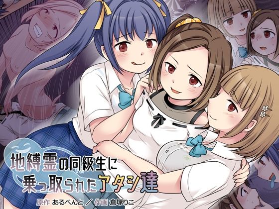 憑依（はい）る抜け道 「地縛霊の同級生に乗っ取られたアタシ『達』」地縛霊と制服美少女の禁断の交わり！