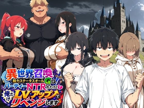 ヤマダファクトリー 「異世界召喚 精力ステータスオールGでパーティーNTRれたけど俺だけLVアップでリベンジします」異世界でのNTRが、リベンジの鍵に！