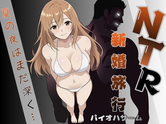 パイオハサーム 「NTR新婚旅行〜夏の夜はまだ深く…〜」人妻の甘い浮気、夏の夜に溺れる！