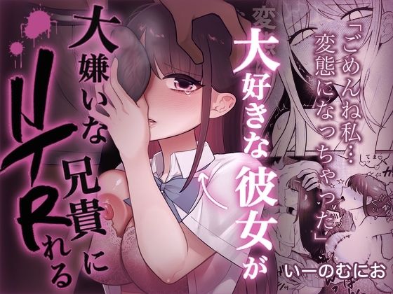 いーのむにお 「大好きな彼女を大嫌いな兄貴にNTRれる」兄貴に寝取られた彼女の裏切り愛！
