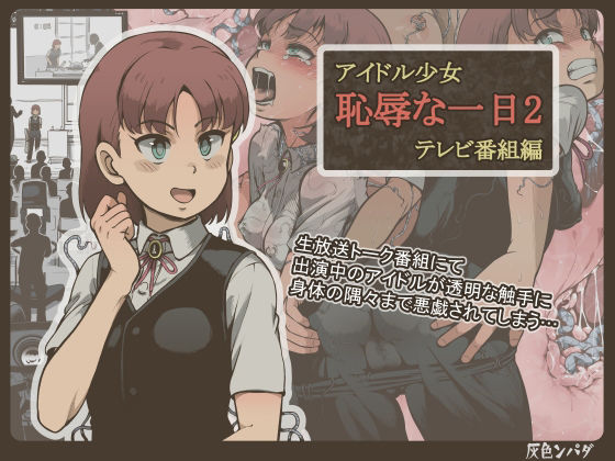 灰色ンパダ 「アイドル少女 恥辱な一日2 テレビ番組編」アイドル少女が触手に囚われる辱めの日！