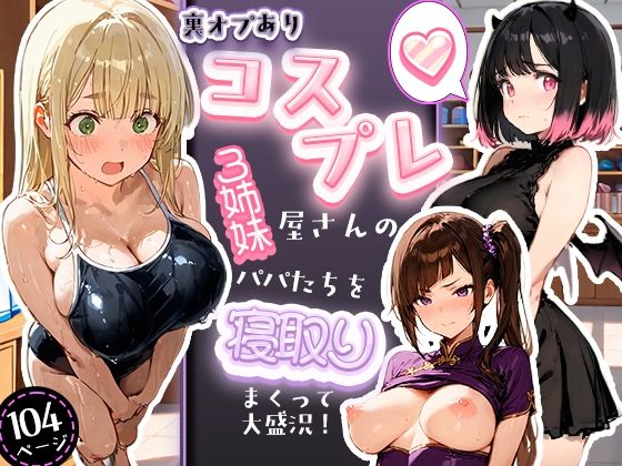 寝取られ三四郎 「裏オプありコスプレ屋さんの3姉妹！パパたちを寝取りまくって大盛況」パパたちに贈る、裏オプ満載の誘惑！